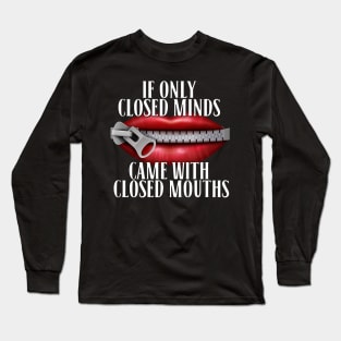 If Only Closed Minds Came With Closed Mouths Tee Long Sleeve T-Shirt